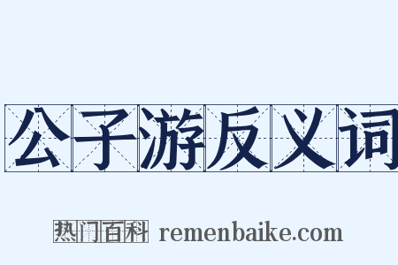 公子游反义词是什么意思的图片